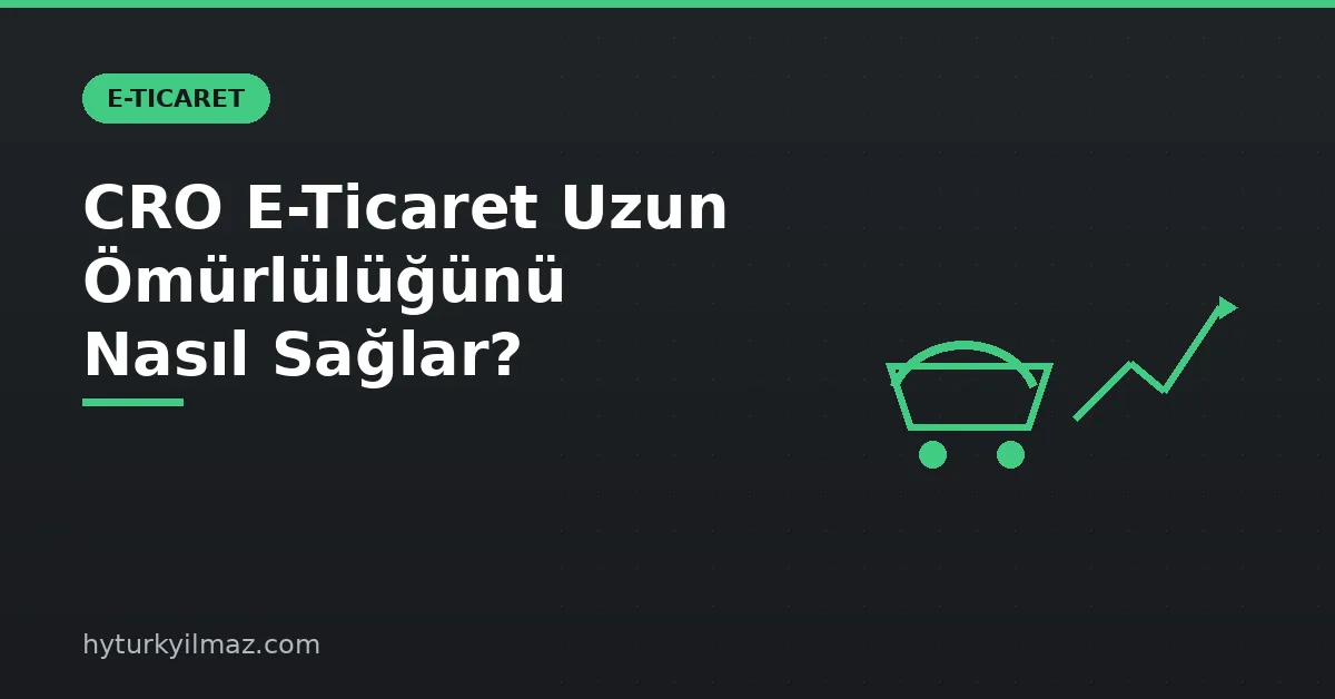 CRO eticaret uzun omurlulugunu nasil saglar